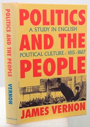 POLITICS AND THE PEOPLE. A study in English political culture, c. 1815-1867.