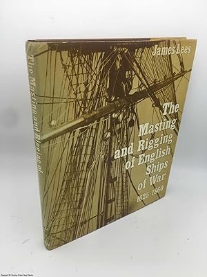 The Masting and Rigging of English Ships of War, 1625-1860