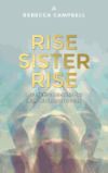 Rise Sister Rise: A Guide to Unleashing the Wise, Wild Woman Within