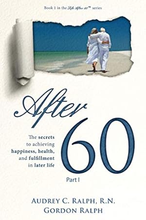 Bild des Verkufers fr After 60: The secrets to achieving happiness, health, and fulfillment in later life Part I: 1 (Life After 60) zum Verkauf von WeBuyBooks