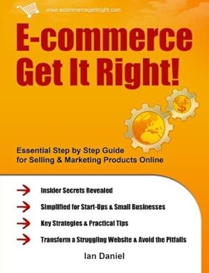 Imagen del vendedor de E-commerce Get It Right! - Essential Step by Step Guide for Selling & Marketing Products Online. Insider Secrets, Key Strategies & Practical Tips - Simplified for Start-Ups & Small Businesses a la venta por WeBuyBooks