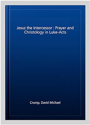 Image du vendeur pour Jesus the Intercessor : Prayer and Christology in Luke-Acts mis en vente par GreatBookPrices