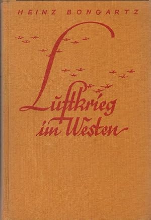 Luftkrieg im Westen : Flüge, Kämpfe, Siege dt. Flieger. Heinz Bongartz
