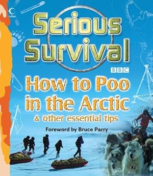 Bild des Verkufers fr Serious Survival: How to Poo in the Arctic and Other essential tips for explorers zum Verkauf von WeBuyBooks