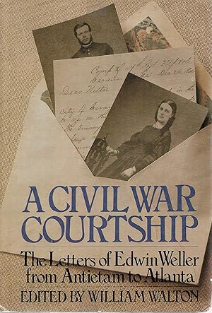 Image du vendeur pour A Civil War Courtship: The Letters of Edwin Weller from Antietam to Atlanta mis en vente par Cher Bibler