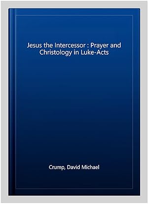 Seller image for Jesus the Intercessor : Prayer and Christology in Luke-Acts for sale by GreatBookPricesUK