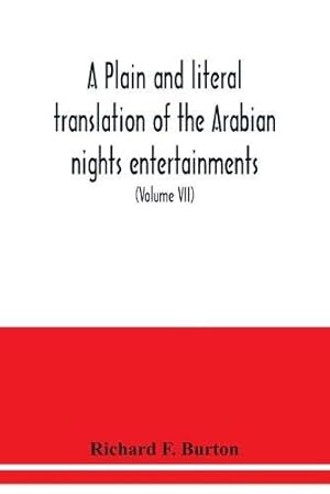 Imagen del vendedor de A plain and literal translation of the Arabian nights entertainments, now entitled The book of the thousand nights and a night (Volume VII) a la venta por WeBuyBooks