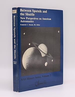 BETWEEN SPUTNIK AND THE SHUTTLE: New Perspectives on American Astronautics