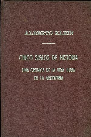 CINCO SIGLOS DE HISTORIA ARGENTINA. CRÓNICA DE LA VIDA JUDÍA Y SU CIRCUNSTANCIA