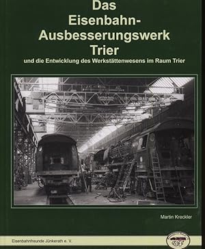 Das Eisenbahn-Ausbesserungswerk Trier und die Entwicklung des Werkstättenwesens im Raum Trier.
