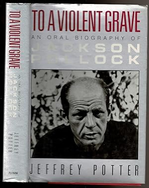 Immagine del venditore per TO A VIOLENT GRAVE An Oral Biography of Jackson Pollock. venduto da Circle City Books