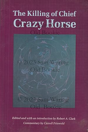 Seller image for The killing of Chief Crazy Horse: three eyewitness views for sale by Old Bookie