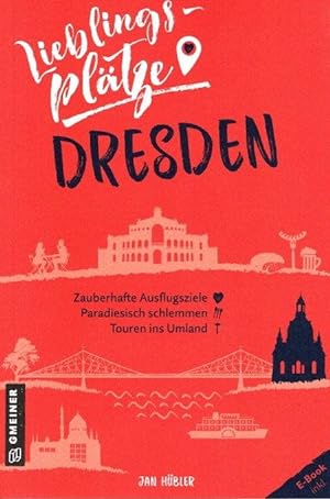 Lieblingsplätze Dresden : zauberhafte Ausflugziele, paradiesisch schlemmen, Touren ins Umland.