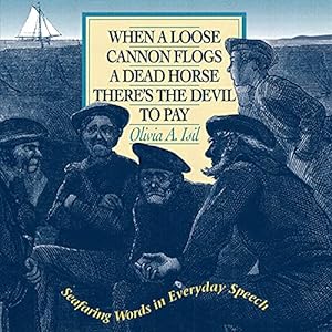 Bild des Verkufers fr When a Loose Cannon Flogs a Dead Horse There's the Devil to Pay: Seafaring Words in Everyday Speech zum Verkauf von Reliant Bookstore