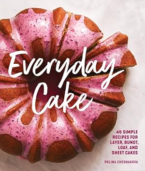 Bild des Verkufers fr Everyday Cake : 45 Simple Recipes for Layer, Bundt, Loaf, and Sheet Cakes zum Verkauf von GreatBookPrices