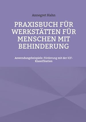 Image du vendeur pour Praxisbuch fr Werksttten fr Menschen mit Behinderung : Anwendungsbeispiele: Frderung mit der ICF-Klassifikation mis en vente par AHA-BUCH GmbH