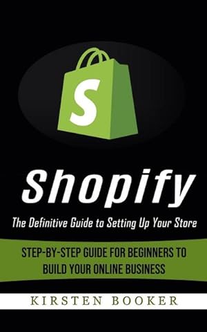 Seller image for Shopify : The Definitive Guide to Setting Up Your Store (Step-by-step Guide for Beginners to Build Your Online Business) for sale by AHA-BUCH GmbH