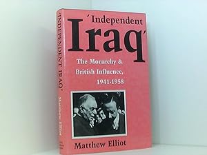 Elliot, M: Independent Iraq: British Influence from 1941 to 1958 (Library of Modern Middle East S...