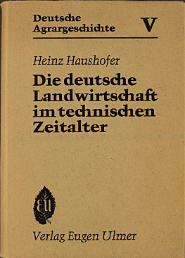 Die deutsche Landwirtschaft im technischen Zeitalter. Deutsche Agrargeschichte ; Bd. 5
