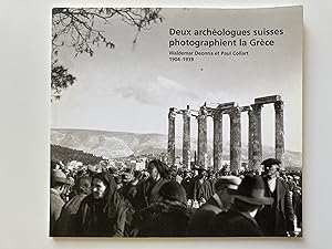 Deux archéologues suisses photographient la Grèce. Waldemar Deonna et Paul Collart. 1904-1939.