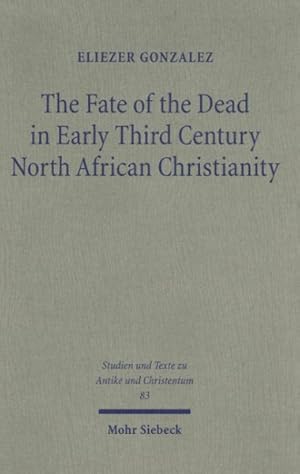 Image du vendeur pour Fate of the Dead in Early Third Century North African Christianity : The Passion of Perpetua and Felicitas and Tertullian mis en vente par GreatBookPricesUK