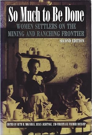 Seller image for SO MUCH TO BE DONE; WOMEN SETTLERS ON THE MINING AND RANCHING FRONTIER for sale by Columbia Books, ABAA/ILAB, MWABA