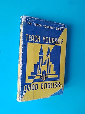 Teach Yourself Good English: A Practical Book of Self-Instruction in English Composition Based on...