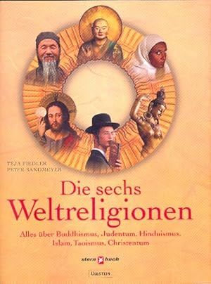 Die sechs Weltreligionen : Alles über Buddhismus, Judentum, Hinduismus, Islam, Taoismus, Christen...