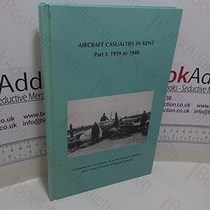 Bild des Verkufers fr Aircraft Casualties in Kent, Part I : 1939-1940 zum Verkauf von BookAddiction (ibooknet member)