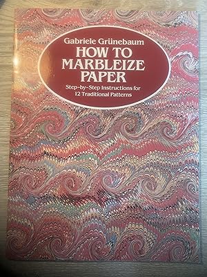 How to Marbleize Paper: Step-By-Step Instructions for 12 Traditional Patterns Gabriele Grunebaum