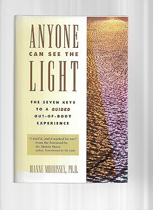 ANYONE CAN SEE THE LIGHT: The Seven Keys To A Guided Out~Of~Body Experience.