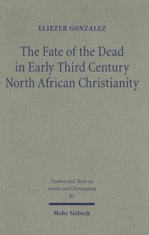 Image du vendeur pour Fate of the Dead in Early Third Century North African Christianity : The Passion of Perpetua and Felicitas and Tertullian mis en vente par GreatBookPrices