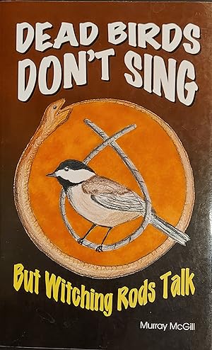 Bild des Verkufers fr Dead Birds Don't Sing But Witching Rods Talk zum Verkauf von Mister-Seekers Bookstore