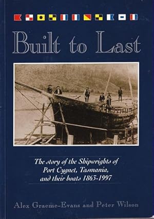 Seller image for BUILT TO LAST, The story of the Shipwrights of Port Cygnet, Tasmania, and their boats 1863-1997 for sale by Jean-Louis Boglio Maritime Books