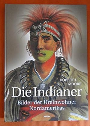 Die Indianer : Bilder der Ureinwohner Nordamerikas. Robert J. Moore. [Red. Valeria Manferto De Fa...