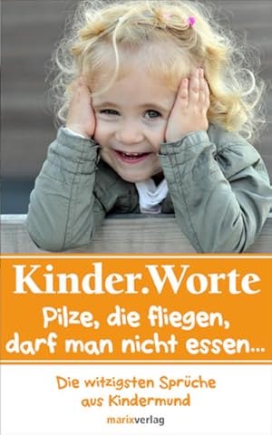 Image du vendeur pour Kinder.Worte: Pilze die fliegen,darf man nicht essen ?. Die witzigsten Sprche aus Kindermund mis en vente par Versandantiquariat Felix Mcke