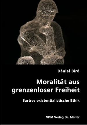 Moralität aus grenzenloser Freiheit: Sartres existentialistische Ethik