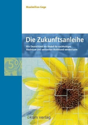 Bild des Verkufers fr Die Zukunftsanleihe: Wie Deutschland ein Modell fr nachhaltiges Wachstum und weltweiten Wohlstand werden kann zum Verkauf von Versandantiquariat Felix Mcke