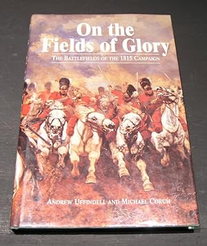 Imagen del vendedor de On the Fields of Glory. The battlefields of the 1815 Campaign. a la venta por powellbooks Somerset UK.