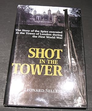Seller image for Shot in the Tower; The story of the spies shot in the Tower of London during the First World War. for sale by powellbooks Somerset UK.