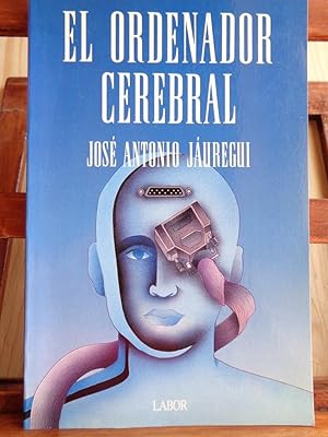 Immagine del venditore per EL ORDENADOR CEREBRAL. Un anlisis del cerebro como un ordenador que indica y ordena al individuo qu debe hacer para que funcione su cuerpo y su sociedad mediante el disparo de mecanismos emocionales. venduto da LIBRERA ROBESPIERRE