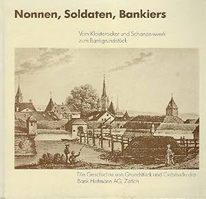 Immagine del venditore per Nonnen, Soldaten, Bankiers Vom Klosteracker und Schanzenwerk zum Bankgrundstck ; die Geschichte von Grundstck und Gebude der Bank Hofmann AG, Zrich venduto da Antiquariat Lcke, Einzelunternehmung