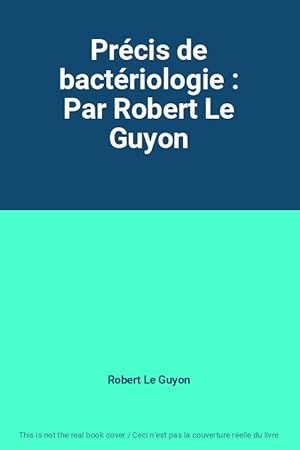 Bild des Verkufers fr Prcis de bactriologie : Par Robert Le Guyon zum Verkauf von Ammareal