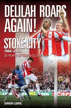Seller image for Delilah Roars Again! Stoke City 1984-2009: 25 Years of Pain and Glory: The Modern Era - A Complete Record for sale by WeBuyBooks