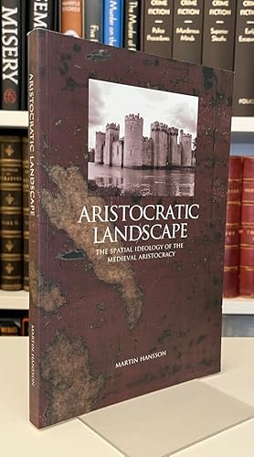 Aristocratic Landscape: The Spatial Ideology of the Medieval Aristocracy (Lund Studies in Histori...