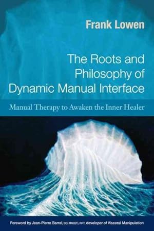 Bild des Verkufers fr Roots and Philosophy of Dynamic Manual Interface : Manual Therapy to Awaken the Inner Healer zum Verkauf von GreatBookPrices