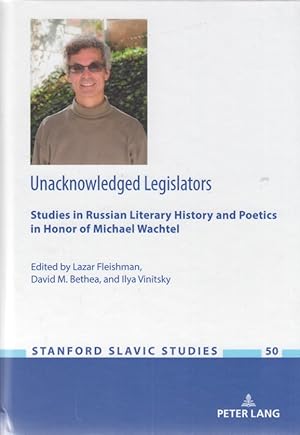 Seller image for Unacknowledged legislators : studies in Russian literary history and poetics in honor of Michael Wachtel. Edited by Lazar Fleishman, David M. Bethea, and Ilya Vinitsky / Stanford Slavic studies ; volume 50. for sale by Fundus-Online GbR Borkert Schwarz Zerfa