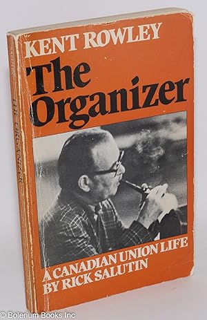 Imagen del vendedor de Kent Rowley: The Organizer; A Canadian Union Life a la venta por Bolerium Books Inc.