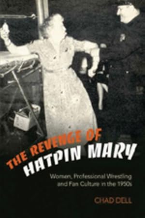 Seller image for The Revenge of Hatpin Mary : Women, Professional Wrestling and Fan Culture in the 1950s for sale by AHA-BUCH GmbH