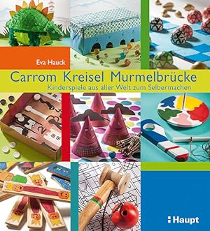 Carrom, Kreisel, Murmelbrücke Kinderspiele aus aller Welt zum Selbermachen